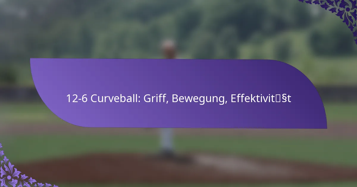 12-6 Curveball: Griff, Bewegung, Effektivität