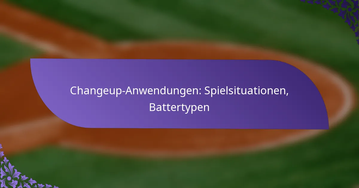 Changeup-Anwendungen: Spielsituationen, Battertypen