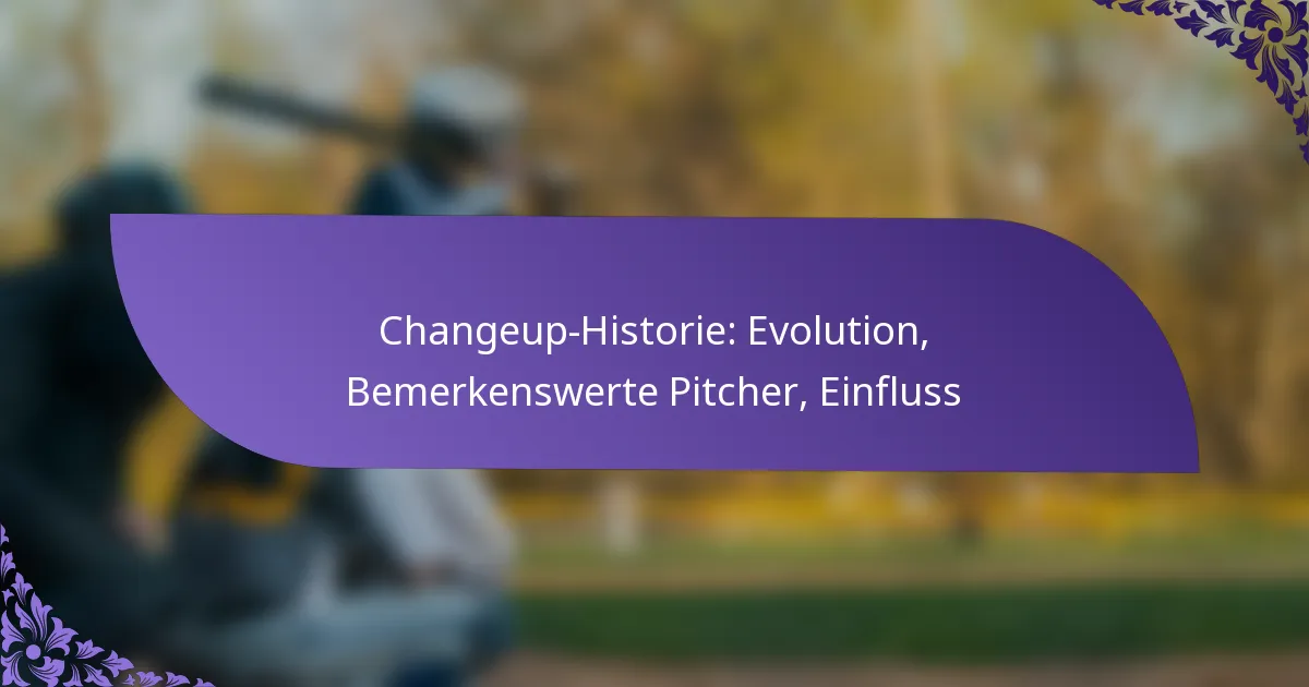 Changeup-Historie: Evolution, Bemerkenswerte Pitcher, Einfluss