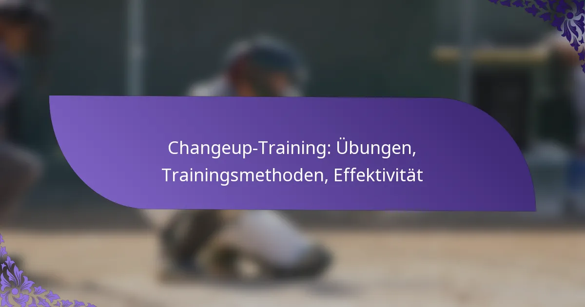 Changeup-Training: Übungen, Trainingsmethoden, Effektivität