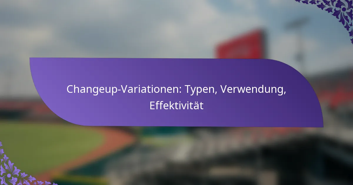 Changeup-Variationen: Typen, Verwendung, Effektivität
