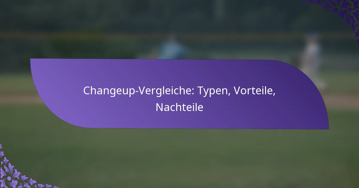 Changeup-Vergleiche: Typen, Vorteile, Nachteile