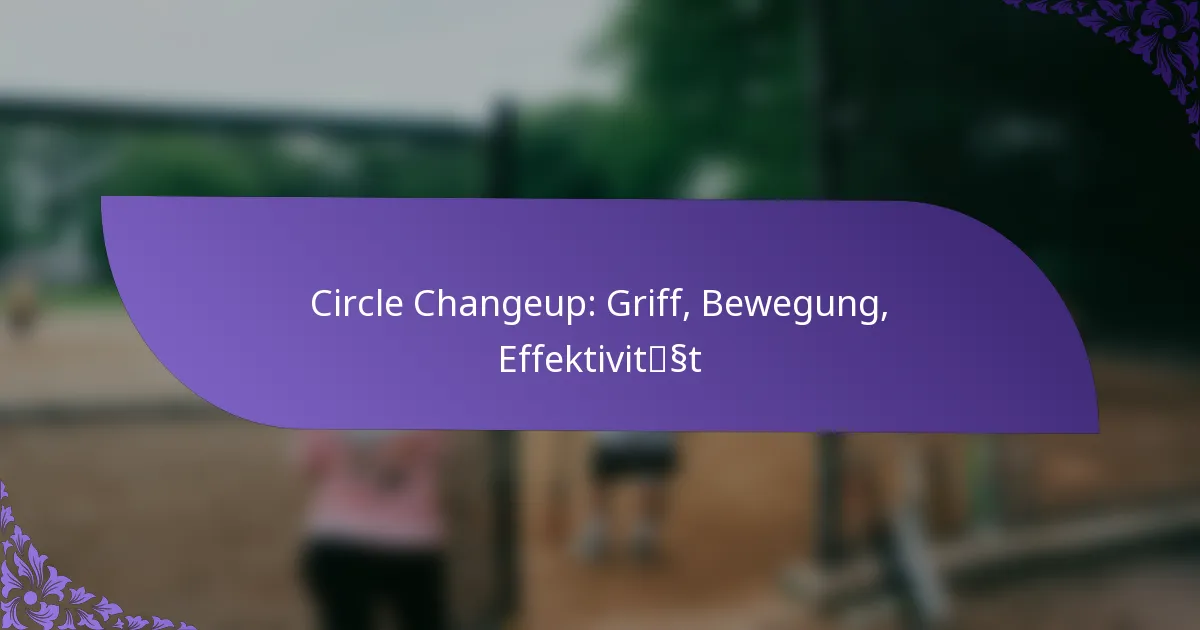 Circle Changeup: Griff, Bewegung, Effektivität