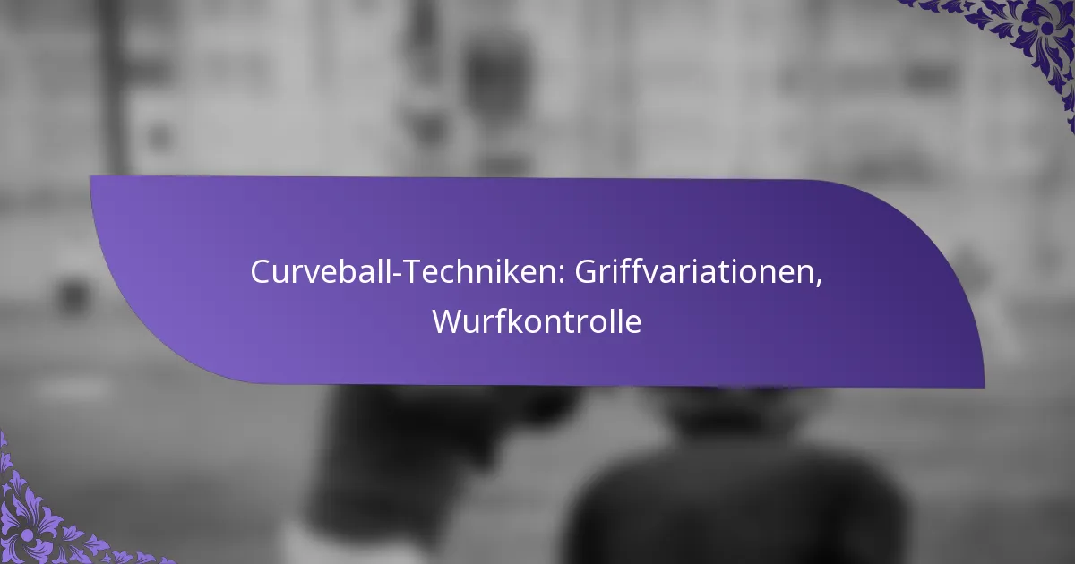 Curveball-Techniken: Griffvariationen, Wurfkontrolle