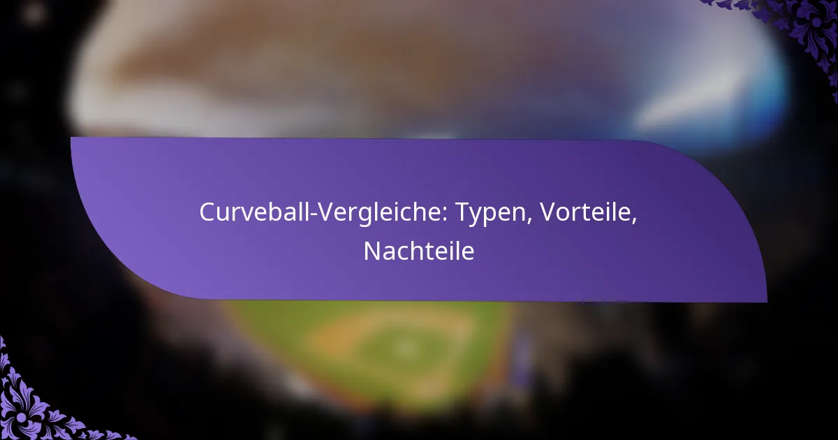 Curveball-Vergleiche: Typen, Vorteile, Nachteile