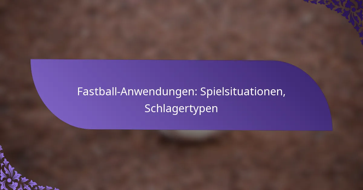 Fastball-Anwendungen: Spielsituationen, Schlagertypen
