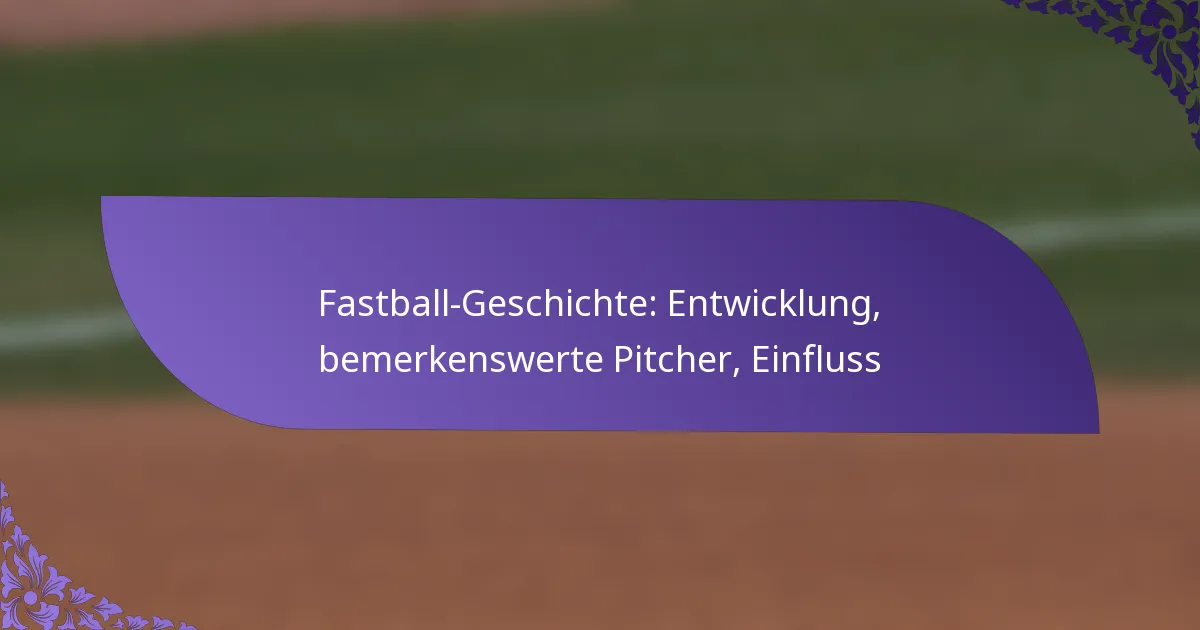 Fastball-Geschichte: Entwicklung, bemerkenswerte Pitcher, Einfluss