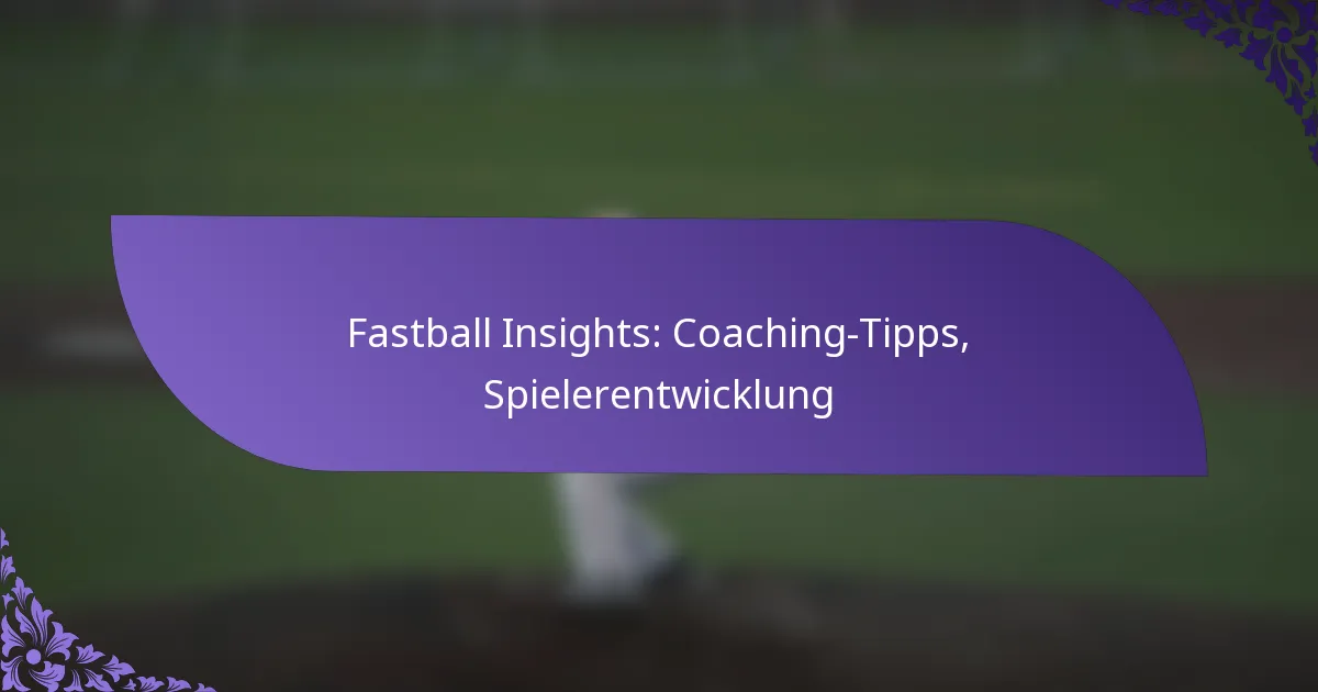 Fastball Insights: Coaching-Tipps, Spielerentwicklung