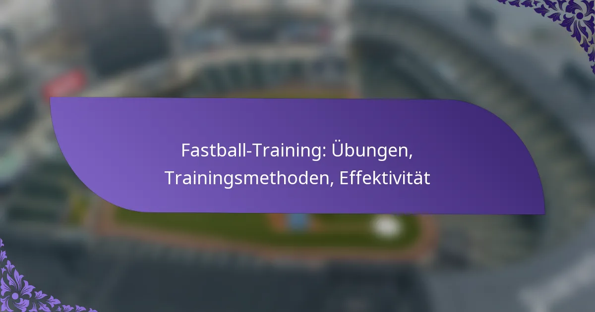 Fastball-Training: Übungen, Trainingsmethoden, Effektivität