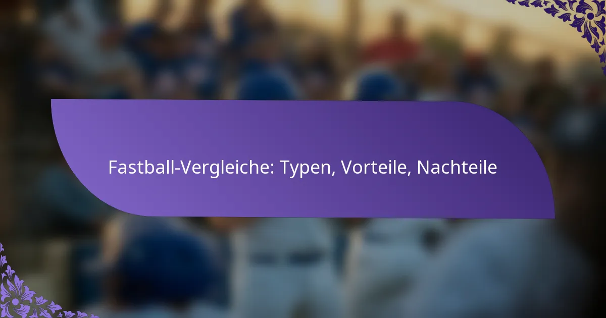 Fastball-Vergleiche: Typen, Vorteile, Nachteile