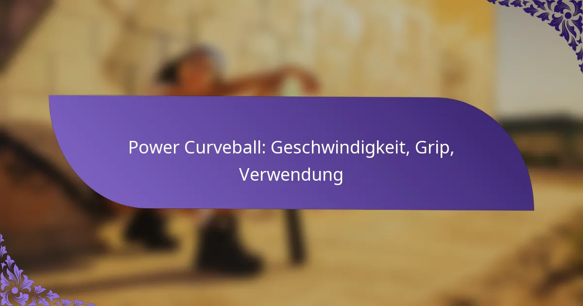 Power Curveball: Geschwindigkeit, Grip, Verwendung