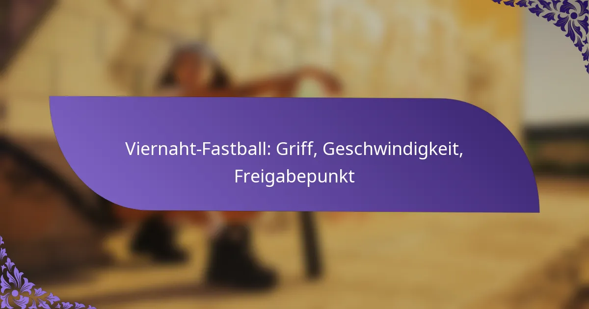 Viernaht-Fastball: Griff, Geschwindigkeit, Freigabepunkt