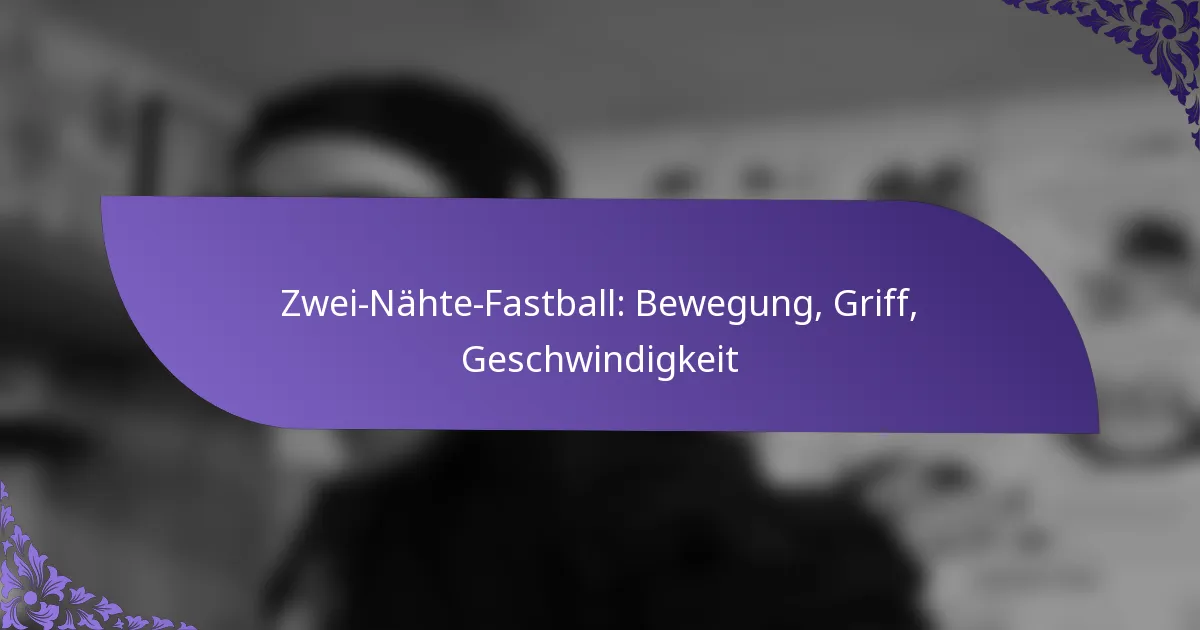 Zwei-Nähte-Fastball: Bewegung, Griff, Geschwindigkeit