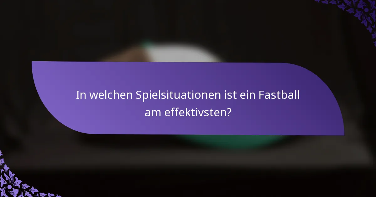 In welchen Spielsituationen ist ein Fastball am effektivsten?