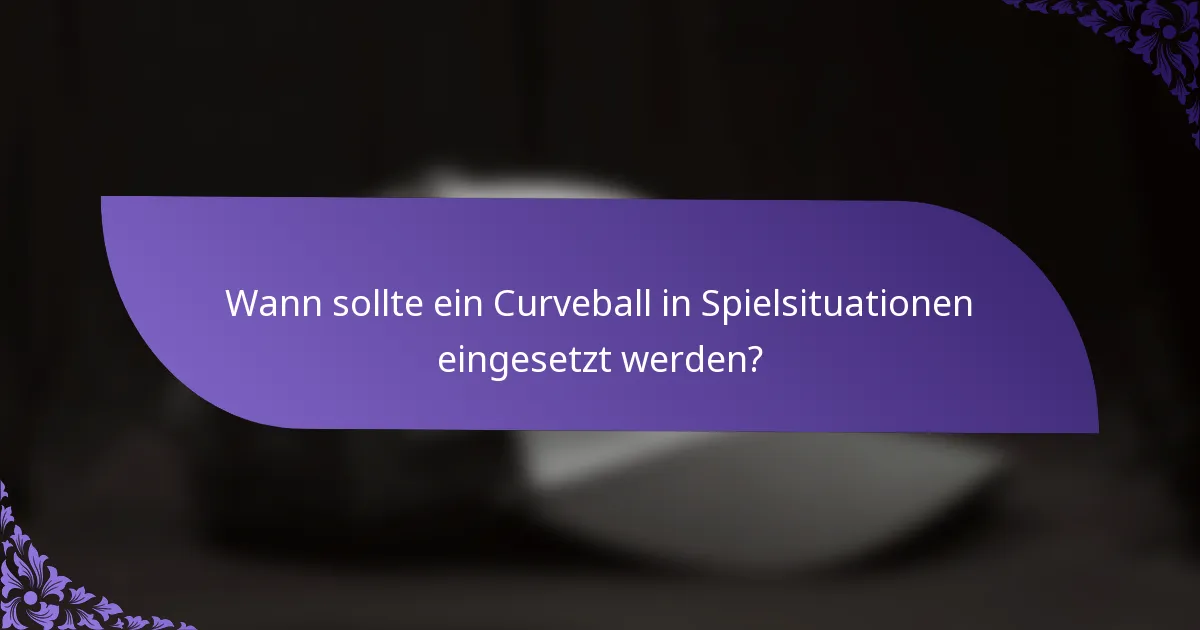 Wann sollte ein Curveball in Spielsituationen eingesetzt werden?