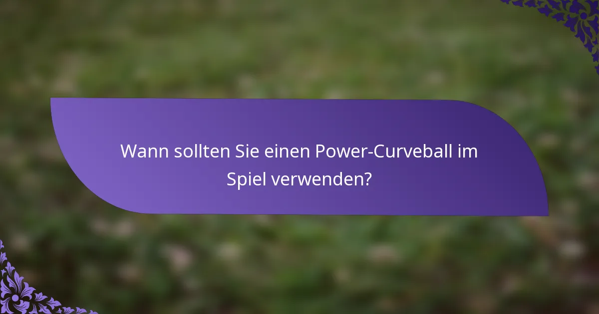 Wann sollten Sie einen Power-Curveball im Spiel verwenden?