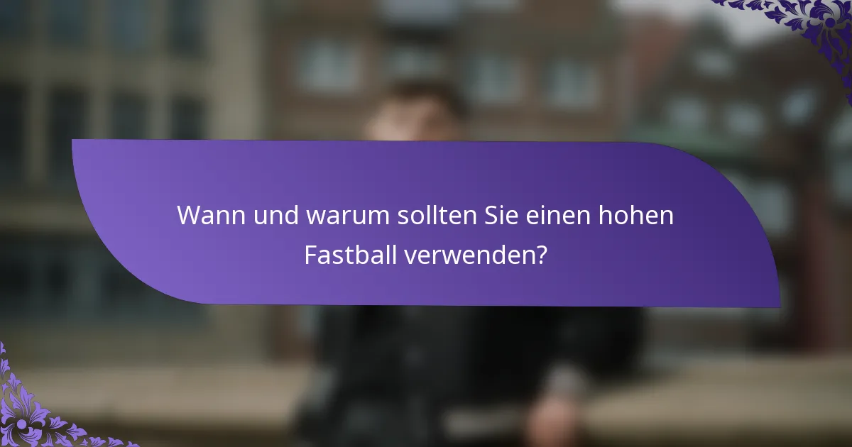 Wann und warum sollten Sie einen hohen Fastball verwenden?