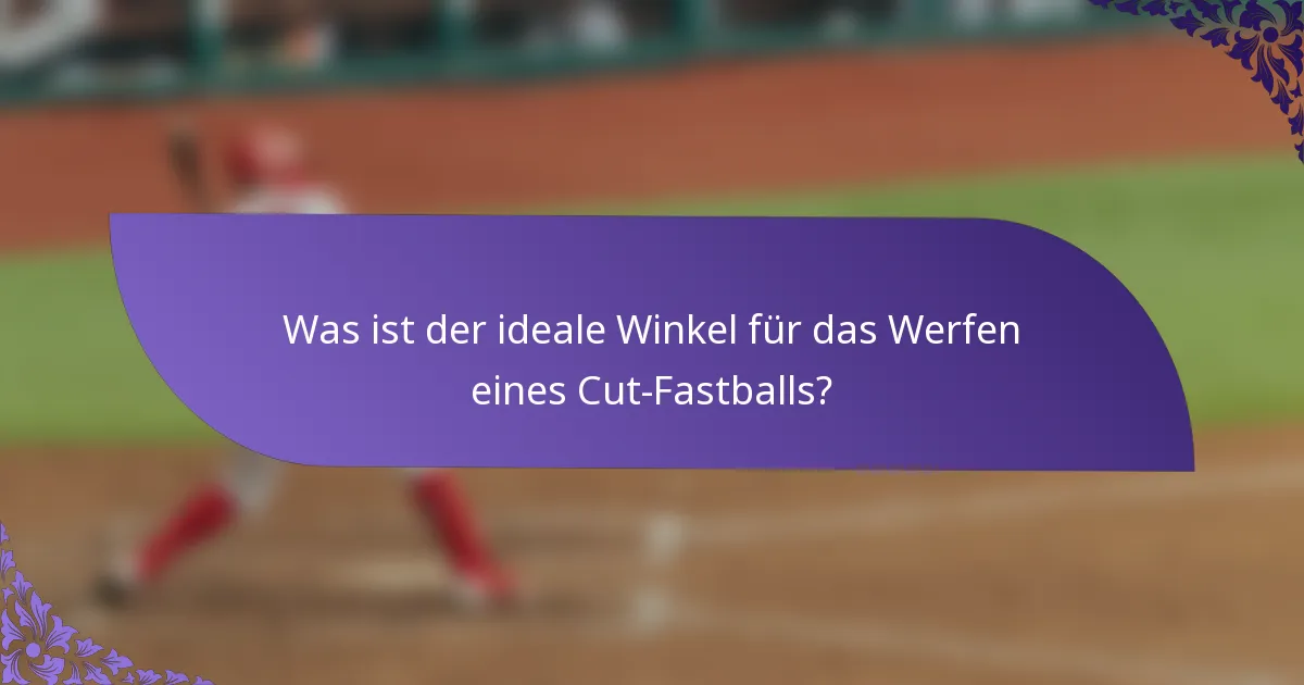 Was ist der ideale Winkel für das Werfen eines Cut-Fastballs?