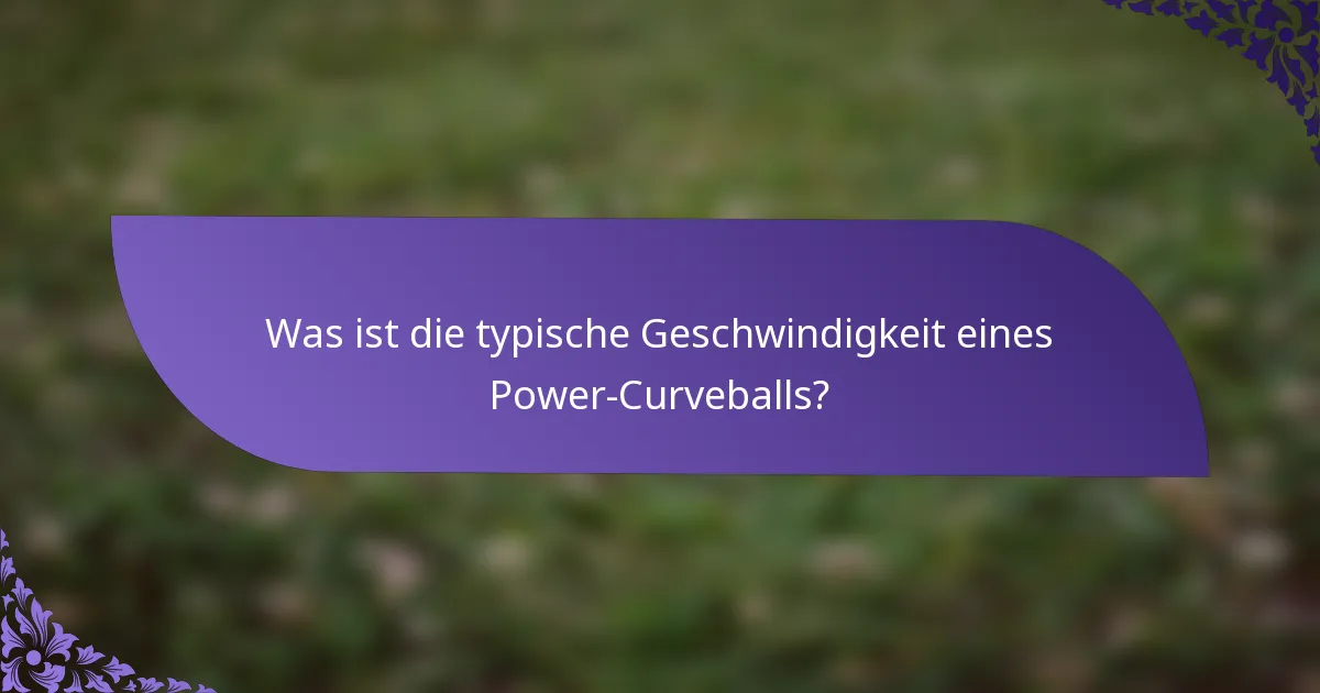 Was ist die typische Geschwindigkeit eines Power-Curveballs?