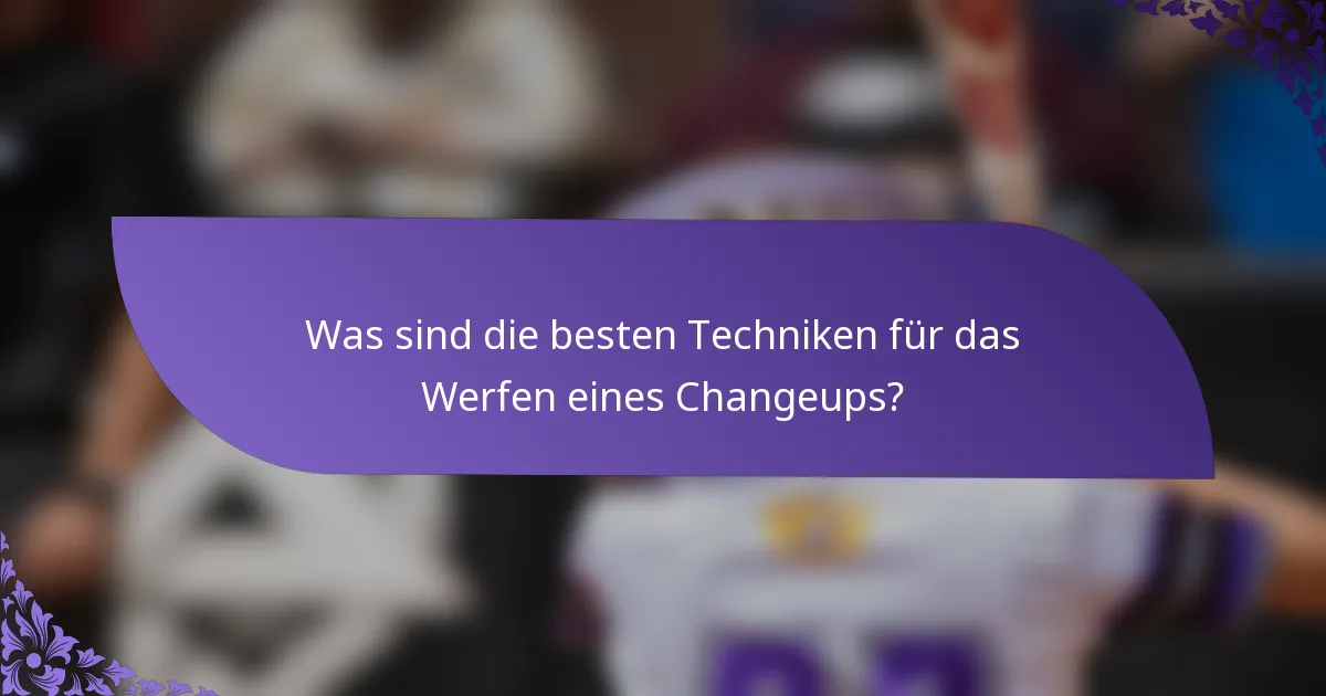 Was sind die besten Techniken für das Werfen eines Changeups?