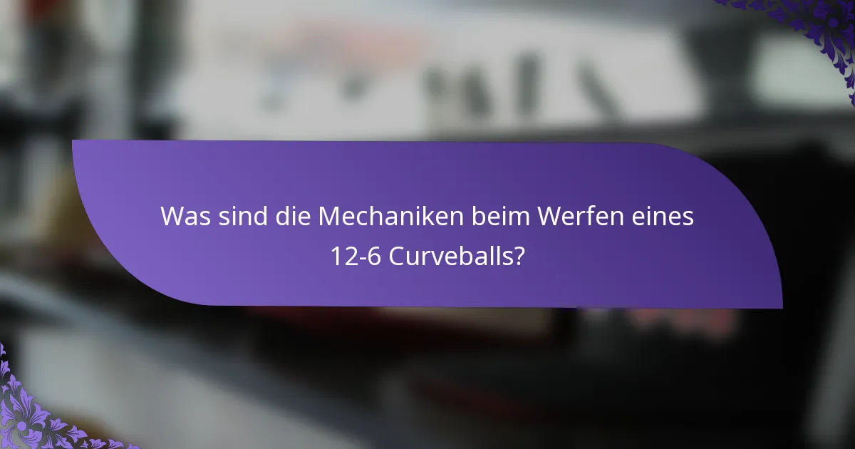 Was sind die Mechaniken beim Werfen eines 12-6 Curveballs?