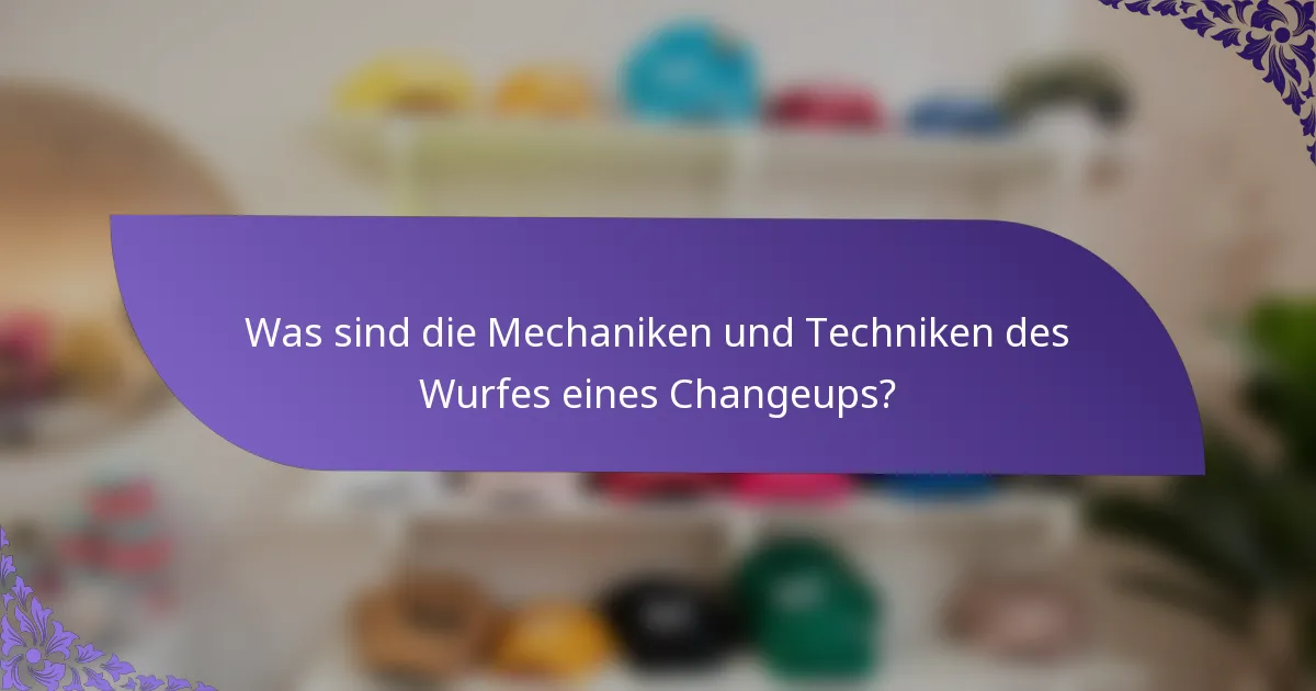 Was sind die Mechaniken und Techniken des Wurfes eines Changeups?