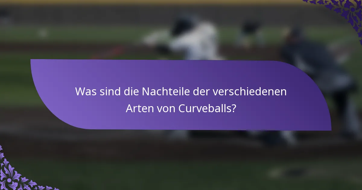 Was sind die Nachteile der verschiedenen Arten von Curveballs?