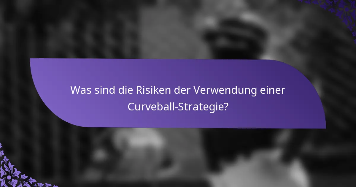 Was sind die Risiken der Verwendung einer Curveball-Strategie?