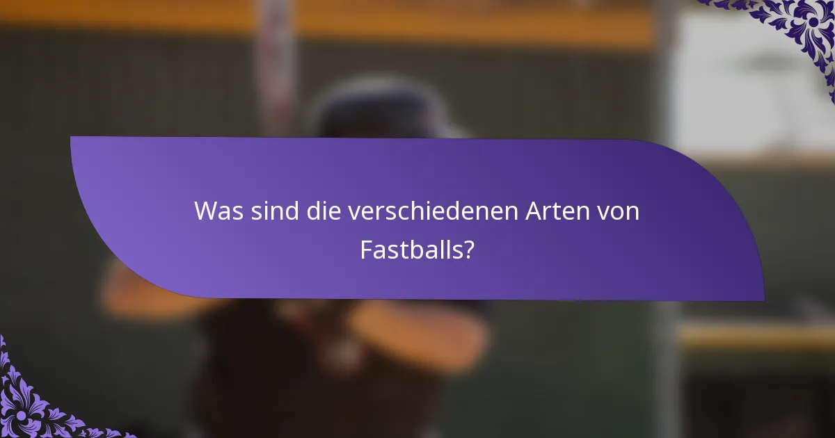 Was sind die verschiedenen Arten von Fastballs?
