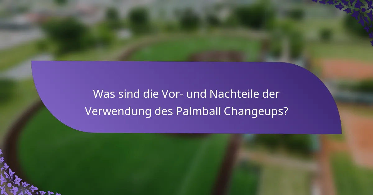 Was sind die Vor- und Nachteile der Verwendung des Palmball Changeups?