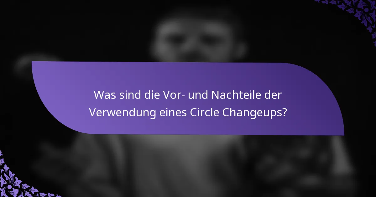 Was sind die Vor- und Nachteile der Verwendung eines Circle Changeups?