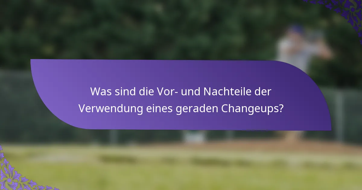 Was sind die Vor- und Nachteile der Verwendung eines geraden Changeups?