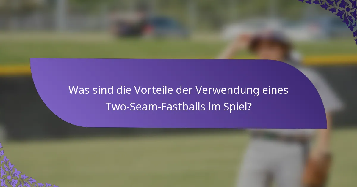 Was sind die Vorteile der Verwendung eines Two-Seam-Fastballs im Spiel?