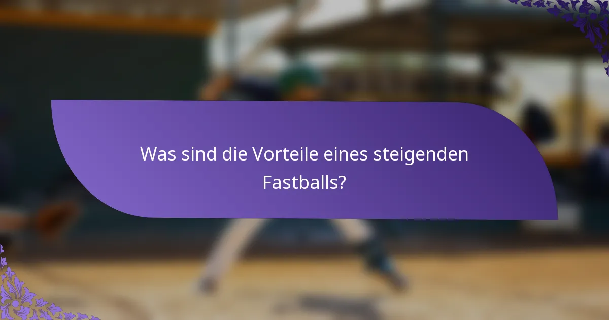 Was sind die Vorteile eines steigenden Fastballs?