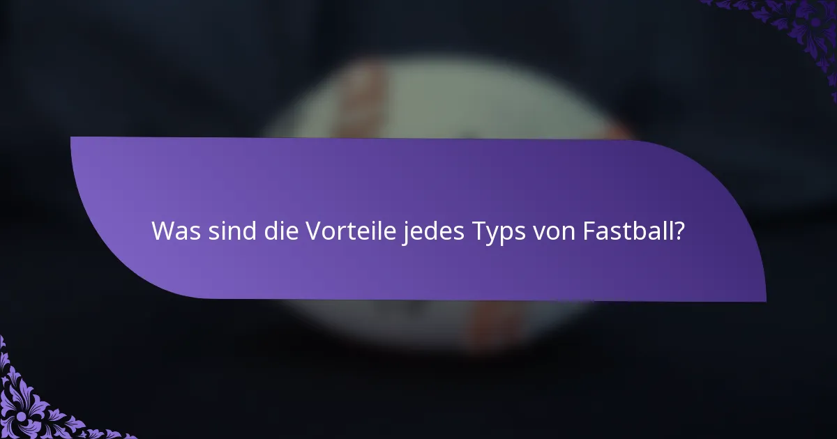 Was sind die Vorteile jedes Typs von Fastball?
