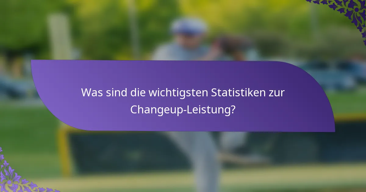Was sind die wichtigsten Statistiken zur Changeup-Leistung?