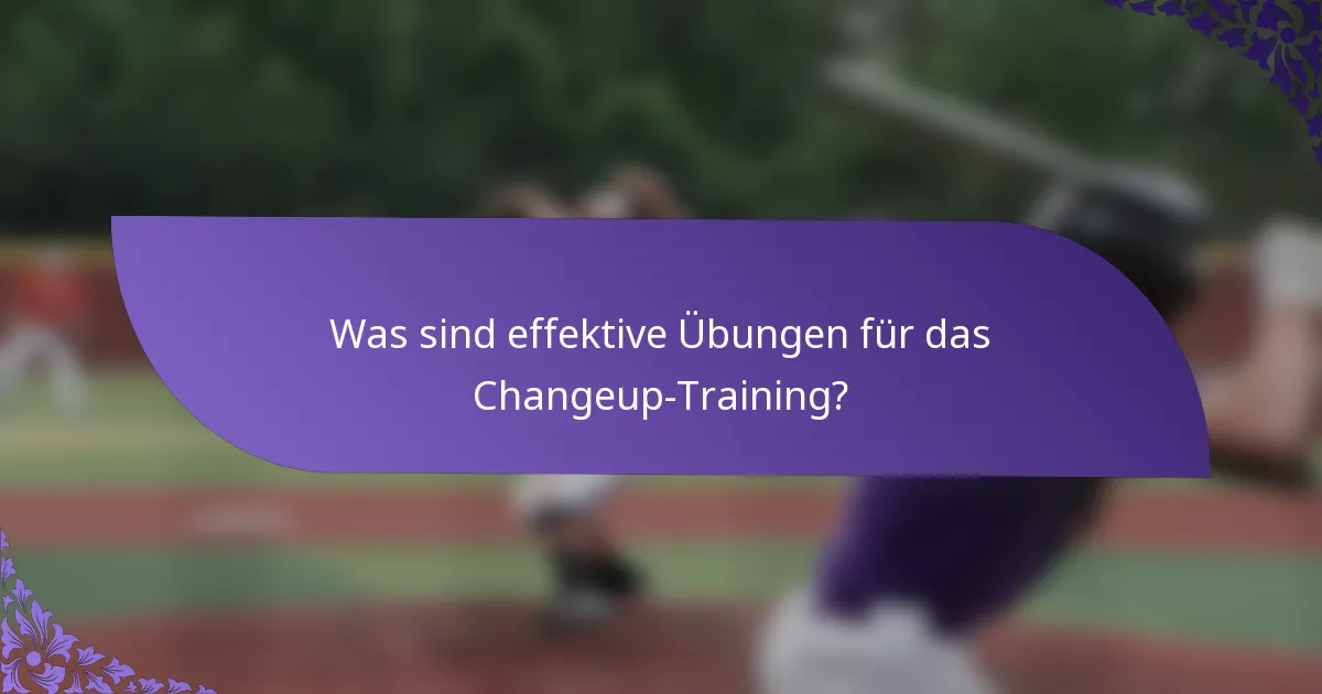 Was sind effektive Übungen für das Changeup-Training?