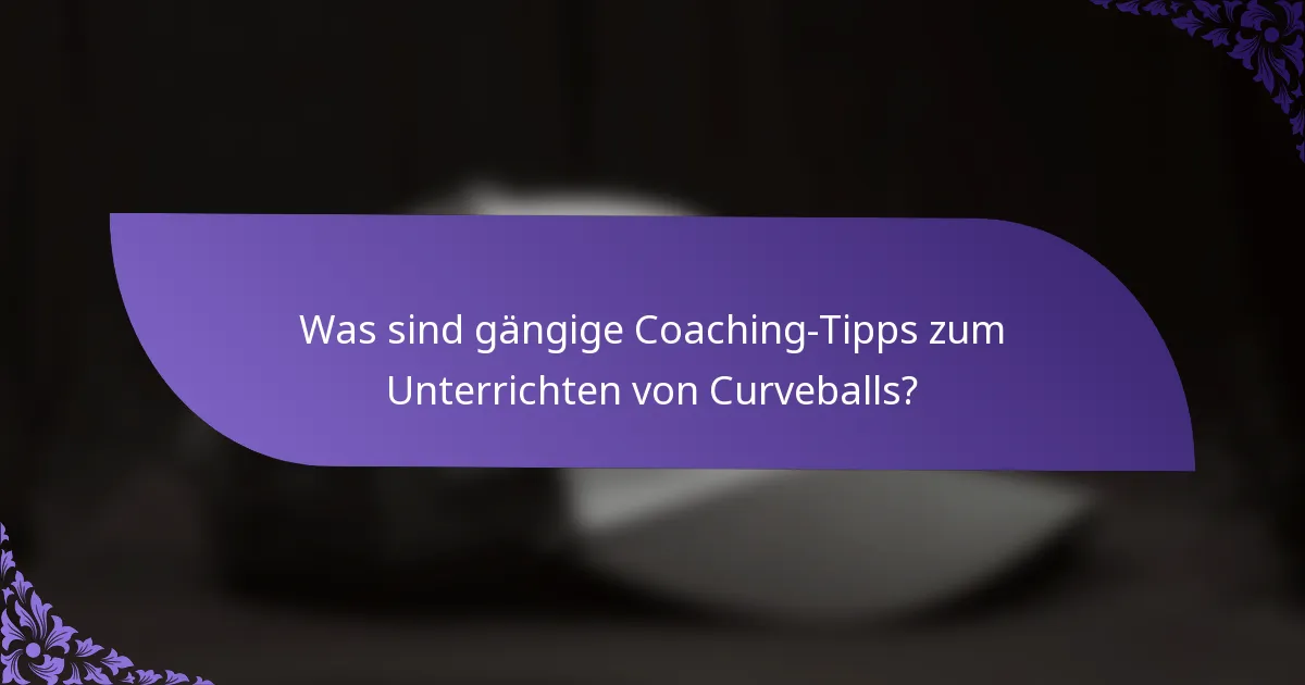 Was sind gängige Coaching-Tipps zum Unterrichten von Curveballs?
