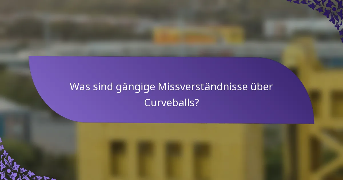 Was sind gängige Missverständnisse über Curveballs?