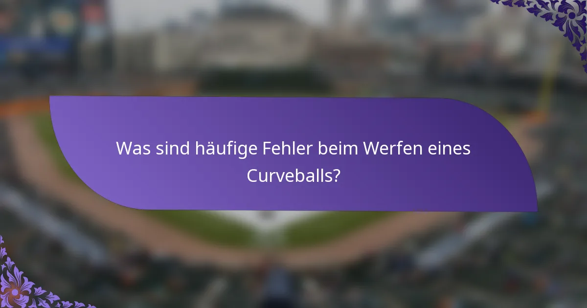 Was sind häufige Fehler beim Werfen eines Curveballs?