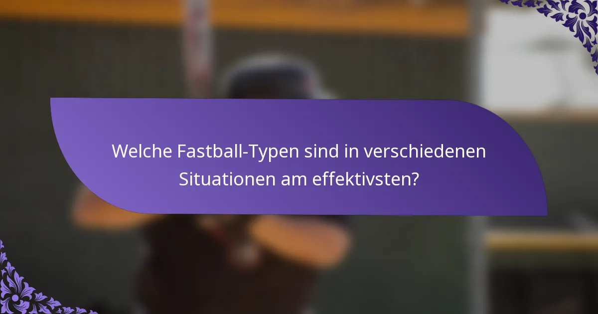 Welche Fastball-Typen sind in verschiedenen Situationen am effektivsten?