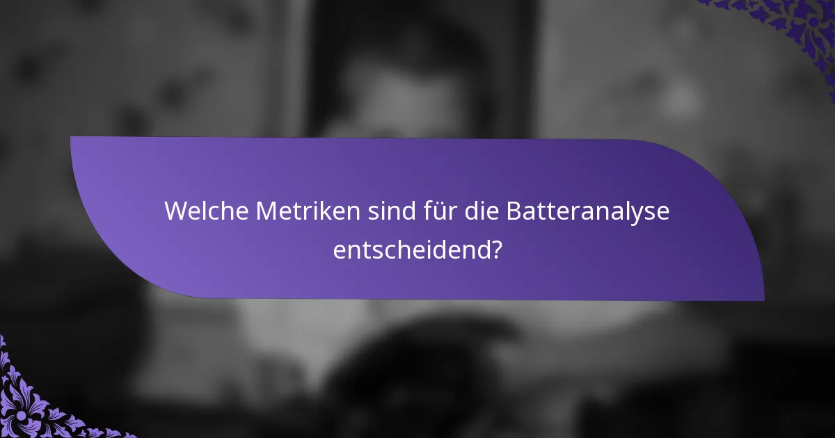 Welche Metriken sind für die Batteranalyse entscheidend?
