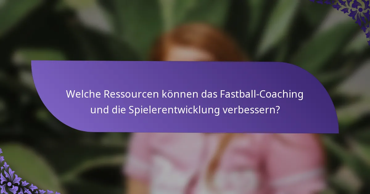 Welche Ressourcen können das Fastball-Coaching und die Spielerentwicklung verbessern?