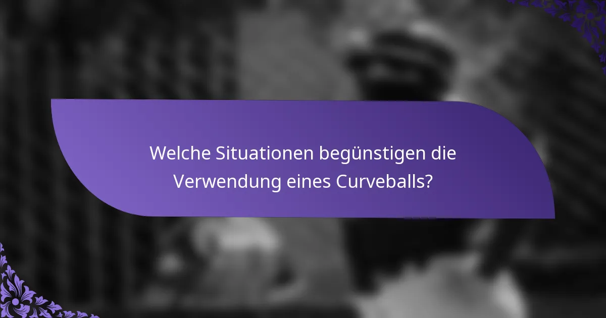 Welche Situationen begünstigen die Verwendung eines Curveballs?