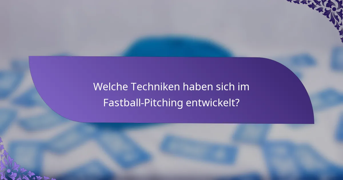 Welche Techniken haben sich im Fastball-Pitching entwickelt?