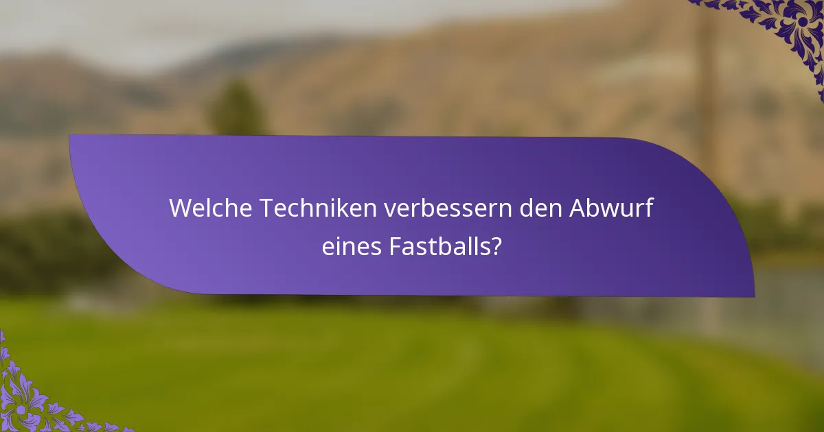 Welche Techniken verbessern den Abwurf eines Fastballs?