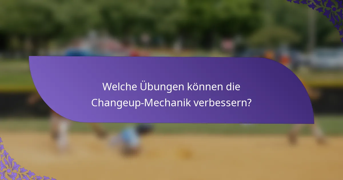 Welche Übungen können die Changeup-Mechanik verbessern?