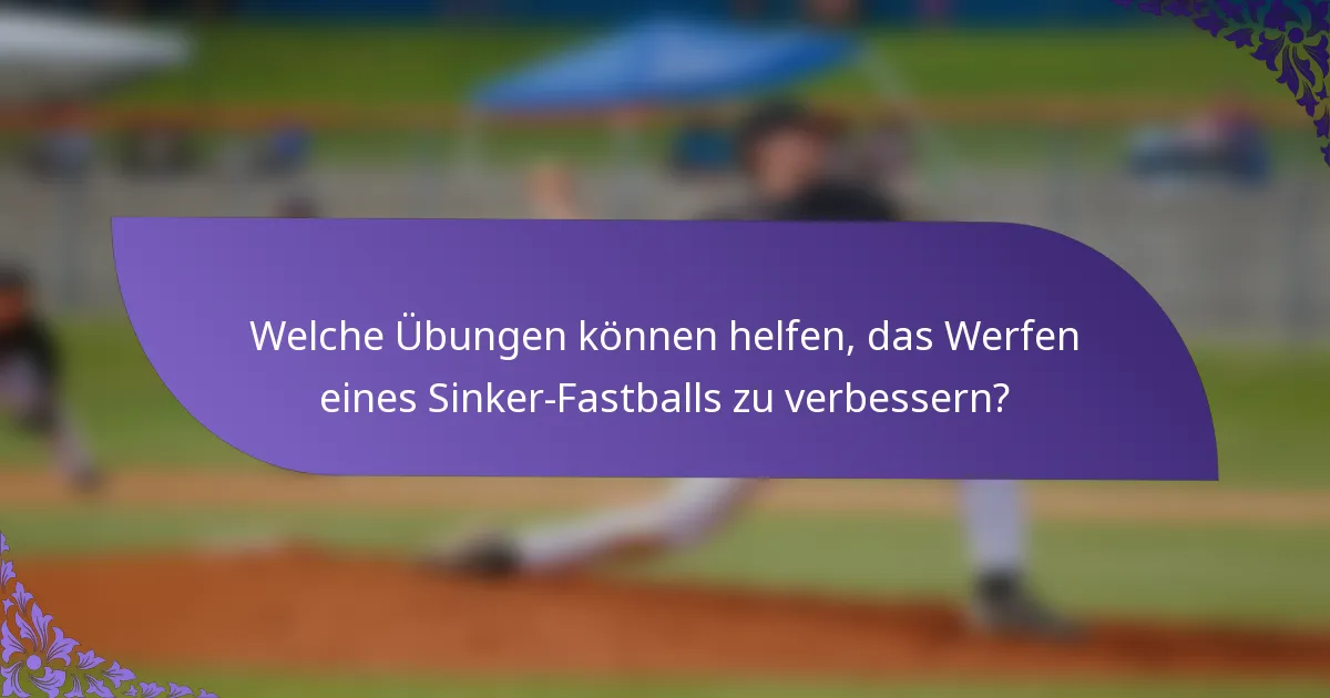 Welche Übungen können helfen, das Werfen eines Sinker-Fastballs zu verbessern?