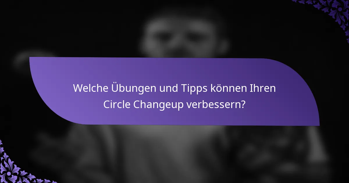 Welche Übungen und Tipps können Ihren Circle Changeup verbessern?