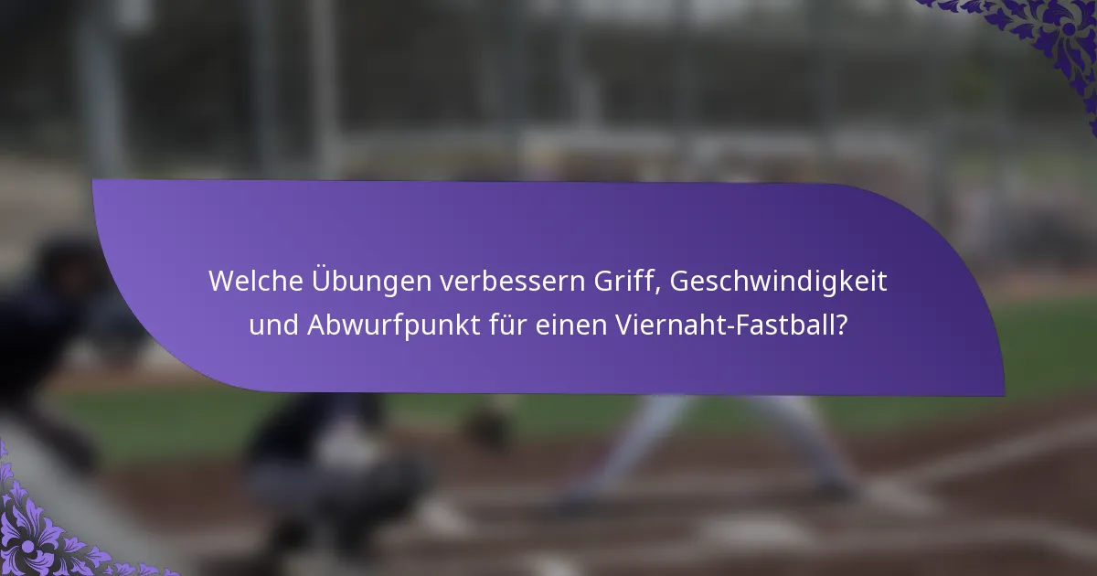 Welche Übungen verbessern Griff, Geschwindigkeit und Abwurfpunkt für einen Viernaht-Fastball?